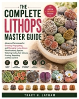 The Complete Lithops Master Guide: Advanced Techniques for Growing, Propagating, and Managing Living Stones: Plant Anatomy, Species, Watering Cycles, Soil Mixture, Pruning, Repotting, and Pest Control B0H2DD59K1 Book Cover