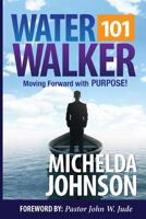 Waterwalker 101: Moving Forward with Purpose 1500974579 Book Cover