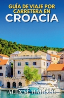 Guía de Viaje por Carretera en Croacia: Rutas costeras, parques nacionales, islas, pueblos y consejos prácticos para viajar en coche B0H96VGPM2 Book Cover