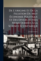 De L'Origine Et De La Filiation Du Mot Economie Politique: Et Des Divers Autres Noms Donnes A La Science Economique (1852) 1149654015 Book Cover