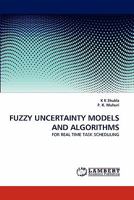 FUZZY UNCERTAINTY MODELS AND ALGORITHMS: FOR REAL TIME TASK SCHEDULING 3844316477 Book Cover