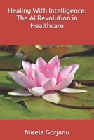 Healing With Intelligence: The AI Revolution in Healthcare (Artificial Intelligence) B0F2B14G1Q Book Cover