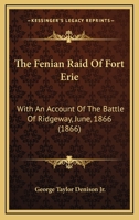 The Fenian Raid of Fort Erie: With an Account of the Battle of Ridgeway, June, 1866 1014890543 Book Cover