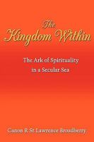 The Kingdom Within: The Ark of Spirituality in a Secular Sea 1449063381 Book Cover