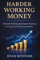 Harder Working Money: Forward-Thinking Retirement Planning for Long-Term Financial Stability 1807652351 Book Cover