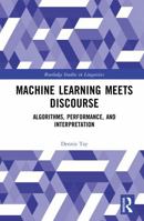 Machine Learning Meets Discourse: Algorithms, Performance, and Interpretation (Routledge Studies in Linguistics) 1041250495 Book Cover