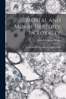 Mental and Moral Heredity in Royalty; a Statistical Study in History and Psychology 1017945721 Book Cover