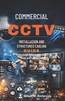 Commercial CCTV Installation and Structured Cabling Guide: Professional Methods for Design, Setup, and Maintenance B0GXFJ5MMP Book Cover