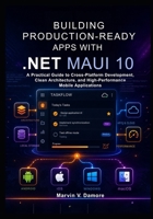 Building Production-Ready Apps with .NET MAUI 10: A Practical Guide to Cross-Platform Development, Clean Architecture, and High-Performance Mobile Applications B0HGRT2MBJ Book Cover