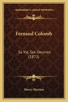 Fernand Colomb: Sa Vie, Ses Oeuvres, Essai Critique 0548888248 Book Cover