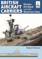 British Aircraft Carriers: Volume 1 - Hermes, Ark Royal and the Illustrious Class (ShipCraft) 1399036262 Book Cover