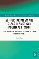 Authoritarianism and Class in American Political Fiction: Elite Pluralism and Political Bosses in Three Post-War Novels 1032268042 Book Cover