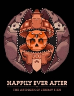 Happily Ever After: The Artwork of Jeremy Fish 1584235802 Book Cover