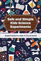 Safe and Simple Kids Science Experiments: Experiments For Kids To Try At Home B09SP2QQBZ Book Cover