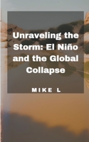 Unraveling the Storm: El Niño and the Global Collapse B0CB78P17B Book Cover
