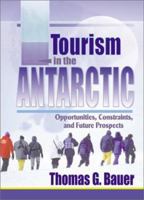 Tourism in the Antarctic: Opportunities, Constraints, and Future Prospects 0789011042 Book Cover