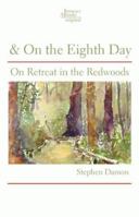 & on the Eighth Day: On Retreat in the Redwoods 0977221202 Book Cover