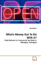 What's Money Got To Do With It?: Risky Behavior in Commercial Sex Work in Managua, Nicaragua 3639156900 Book Cover