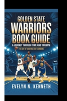 GOLDEN STATE WARRIORS BOOK GUIDE: A Journey Through Time And Triumph (The Art of Shooting and Teamwork) B0FY3KL1C2 Book Cover