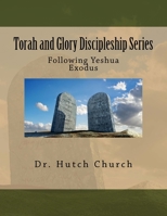 Torah and Glory Discipleship Series: Exodus/Sh'mot - Part Two of a Five Part Dynamic Year-Long Discipleship Course Designed for Followers of Yeshua 1533610886 Book Cover