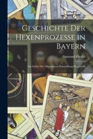 Geschichte der Hexenprozesse in Bayern: Im Lichte der Allgemeinen Entwicklung Dargestellt B0BPMSFQP7 Book Cover