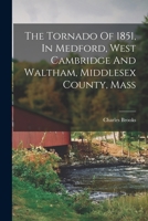 The Tornado Of 1851, In Medford, West Cambridge And Waltham, Middlesex County, Mass 1017244871 Book Cover