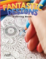 Fantastic Designs: Adult Coloring Book for Anxiety, Stress, ADHD, Autism and Depression B0BJYJPKV3 Book Cover