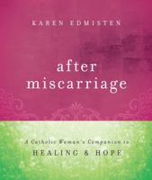 After Miscarriage: A Catholic Woman's Companion to Healing Hope 0867169974 Book Cover