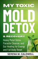 TOXIC MOLD DETOX & RECOVERY: Heavy Metal Detox, Parasite Cleanse and Gut Healing for Energy and Full Body Reset B0GZYR4P47 Book Cover