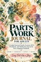 Parts Work Journal for Adults: A Guided Internal Family Systems (IFS) Workbook, Self-Reflection Journal & Parts Mapping Notebook for Inner Child Work, ... Parts, Self-Compassion & Personal Growth 3567033891 Book Cover