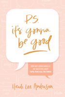 P.S. It’s Gonna Be Good: How God’s Word Answers Our Questions about Faith, Fear, and All the Things 1496466810 Book Cover