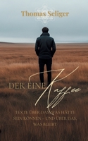 Der eine Kaffee: Texte über das, was hätte sein können - und über das, was bleibt (German Edition) 3384623878 Book Cover