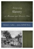 Interpreting Slavery at Museums and Historic Sites 0759123268 Book Cover