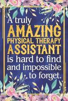 Physical Therapy Assistant Gift: A Truly Amazing Physical Therapy Assistant Is Hard To Find and Impossible To Forget Dateless Physical Therapy Assistant Planner With Inspirational Quotes 12 Months 100 1071111779 Book Cover