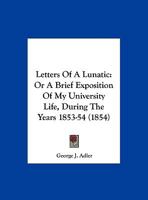 Letters of a Lunatic: Or a Brief Exposition of My University Life, During the Years 1853-54 1015092004 Book Cover