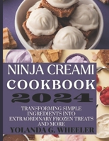 NINJA CREAMI COOKBOOK 2024: TRANSFORMING SIMPLE INGREDIENTS INTO EXTRAORDINARY FROZEN TREATS AND MORE B0CQW1VY6B Book Cover