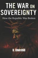 The War On Sovereignty: How a Republic Lost Its Shape (Rabbit Holes & Remedies) B0G4JMPQP1 Book Cover