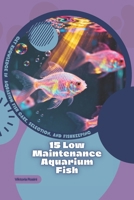 15 Low Maintenance Aquarium Fish: Get Knowledge in Aquarium Fish Care, Selection, and Fishkeeping B0GDV7FJRH Book Cover