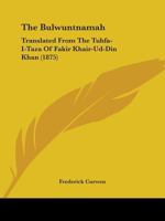 The Bulwuntnamah: Translated From The Tuhfa-I-Taza Of Fakir Khair-Ud-Din Khan 1165533782 Book Cover