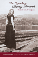 The Legendary Betty Frank: The Cariboo's Alpine Queen 189475963X Book Cover