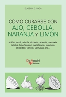 Cómo curarse con ajo, cebolla, naranja y limón: Propiedades y usos medicinales (Spanish Edition) 1639194215 Book Cover