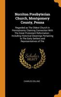 Norriton Presbyterian Church, Montgomery County, Penna: regarded as the oldest church in Pennsylvania, claiming connection with the great Protestant ... the early settlers and representatives of the 101813347X Book Cover