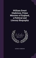 William Ewart Gladstone, Prime Minister Of England: A Political And Literary Biography 1018712046 Book Cover