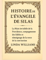 HISTOIRE DE L'ÉVANGILE DE SILAS:: La main invisible de la Providence, compagnon des fidèles et témoignage de la force de la conviction B0FXWBPQ8M Book Cover