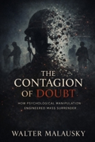 The Contagion of Doubt: How Psychological Manipulation Engineered Mass Surrender (Empires Undone: The Hidden Engines of History) B0GCHHJSW3 Book Cover