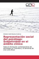 Representación social del psicólogo: Subjetividad en el ámbito clínico: Sobre la formación contemporánea de psicólogos en Colombia y la demanda de una cura eficaz 6139079632 Book Cover