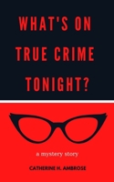 What's on True Crime Tonight? A Mystery Story B088B8167F Book Cover