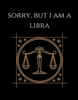 Sorry, But i am a libra: Libra Notebook Astrology Horoscope Zodiac Sign 1677664223 Book Cover