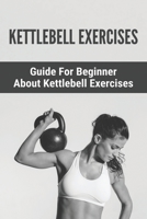 Kettlebell Exercises: Guide For Beginner About Kettlebell Exercises:: Kettlebell 8Kg B093KNBPTS Book Cover