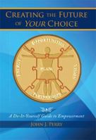 Creating the Future of Your Choice: A Do-It-Yourself Guide to Empowerment 1493144294 Book Cover